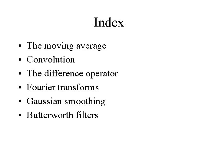 Index • • • The moving average Convolution The difference operator Fourier transforms Gaussian