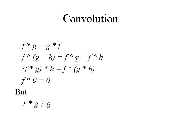 Convolution f*g=g*f f * (g + h) = f * g + f *