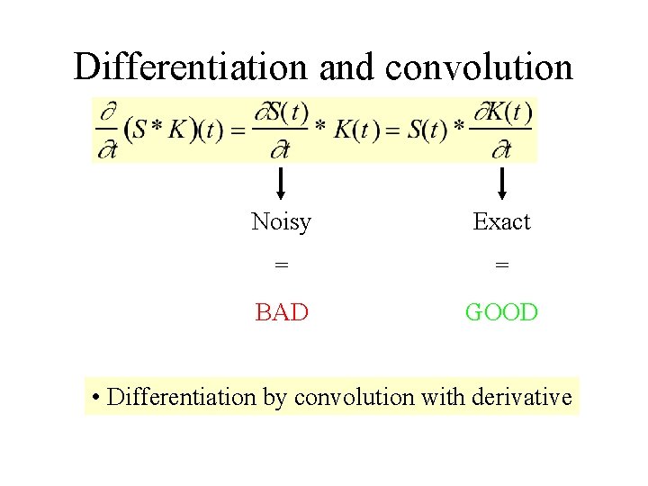 Differentiation and convolution Noisy Exact = = BAD GOOD • Differentiation by convolution with