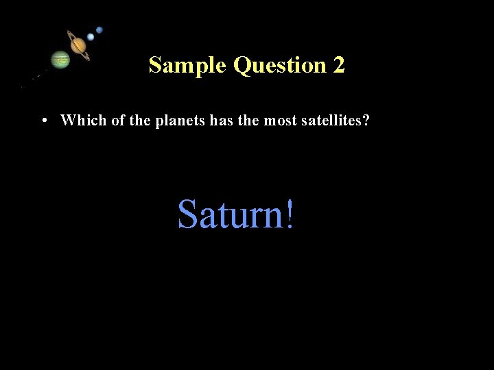 Sample Question 2 • Which of the planets has the most satellites? Saturn! 11/15/99