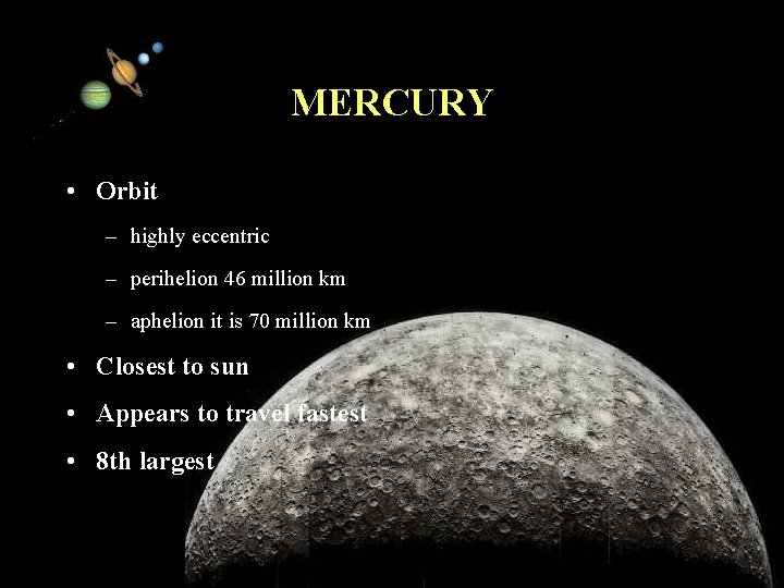 MERCURY • Orbit – highly eccentric – perihelion 46 million km – aphelion it