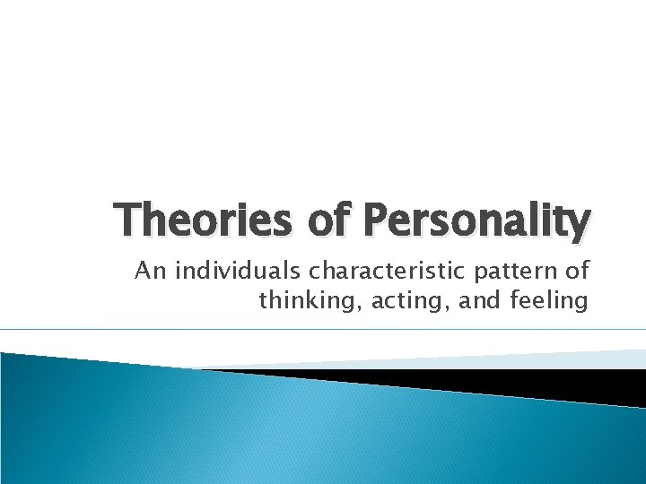 Theories of Personality An individuals characteristic pattern of thinking, acting, and feeling 