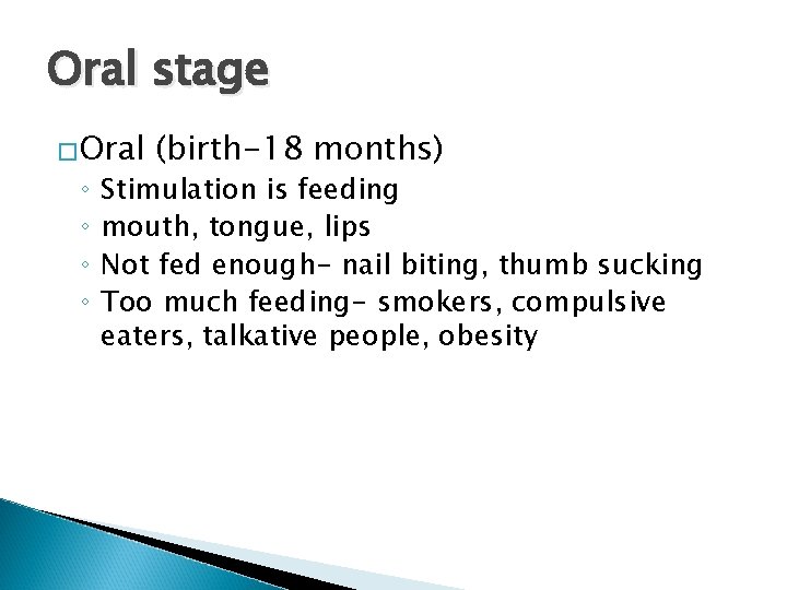Oral stage �Oral ◦ ◦ (birth-18 months) Stimulation is feeding mouth, tongue, lips Not