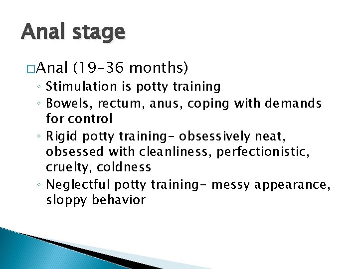 Anal stage �Anal (19 -36 months) ◦ Stimulation is potty training ◦ Bowels, rectum,