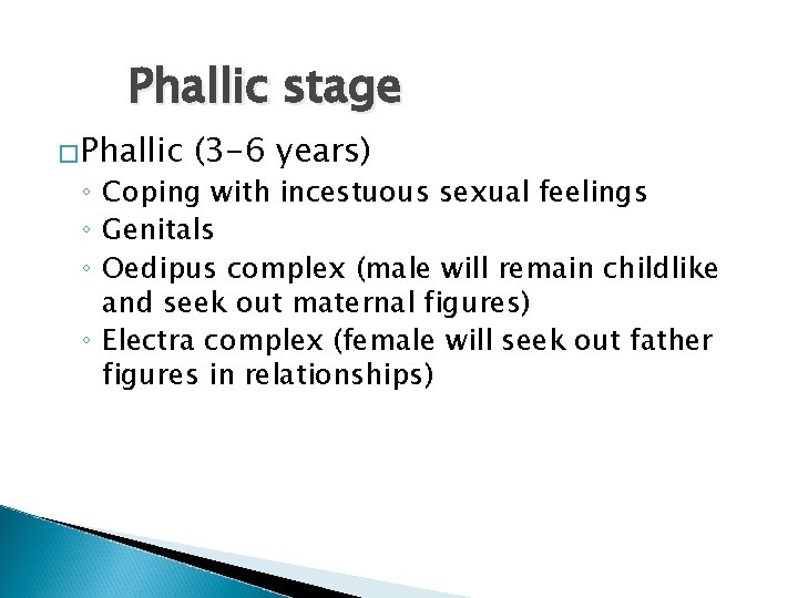 Phallic stage �Phallic (3 -6 years) ◦ Coping with incestuous sexual feelings ◦ Genitals