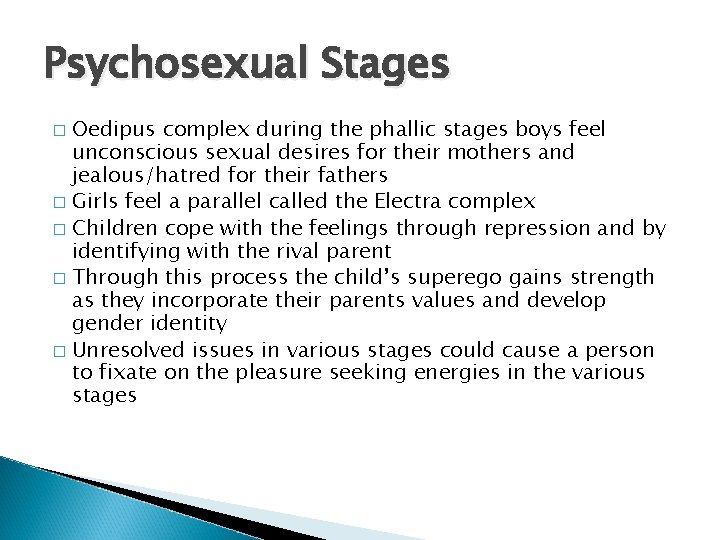 Psychosexual Stages Oedipus complex during the phallic stages boys feel unconscious sexual desires for