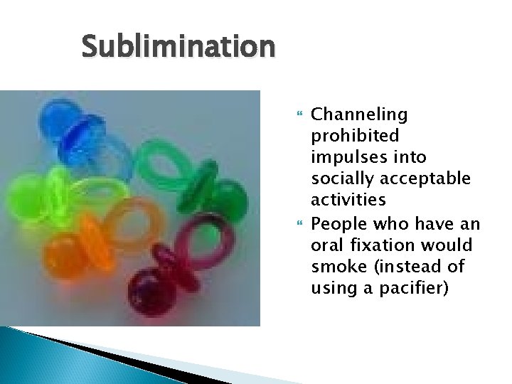 Sublimination Channeling prohibited impulses into socially acceptable activities People who have an oral fixation
