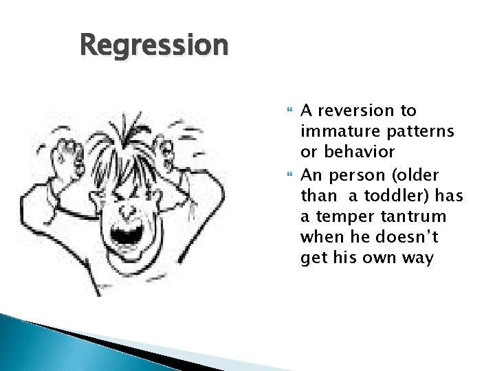 Regression A reversion to immature patterns or behavior An person (older than a toddler)