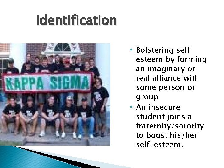 Identification Bolstering self esteem by forming an imaginary or real alliance with some person