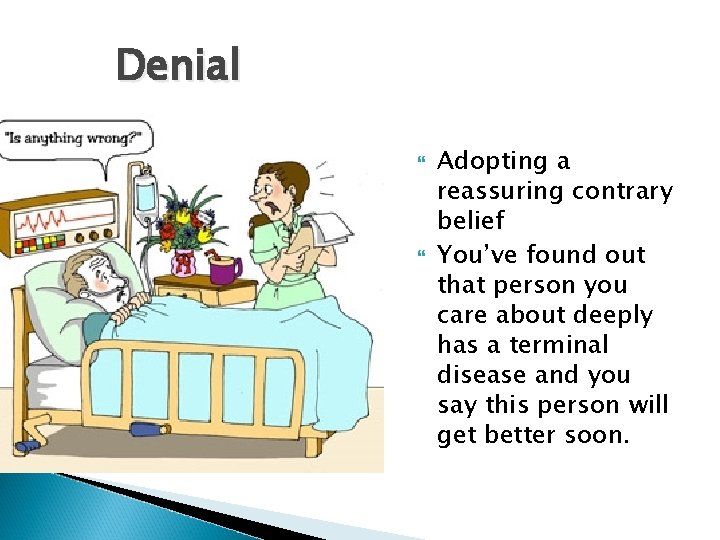 Denial Adopting a reassuring contrary belief You’ve found out that person you care about