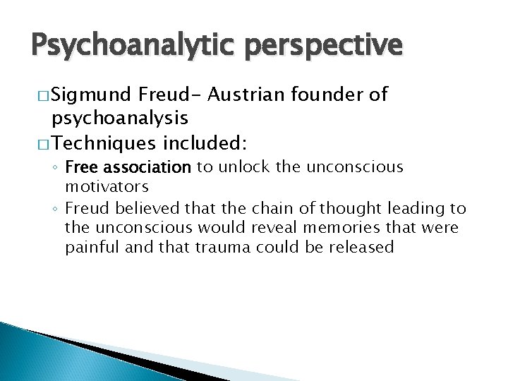 Psychoanalytic perspective � Sigmund Freud- Austrian founder of psychoanalysis � Techniques included: ◦ Free