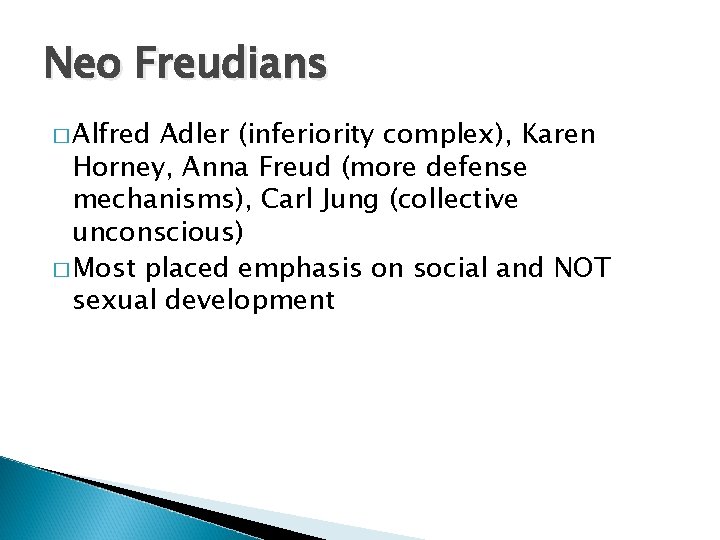 Neo Freudians � Alfred Adler (inferiority complex), Karen Horney, Anna Freud (more defense mechanisms),