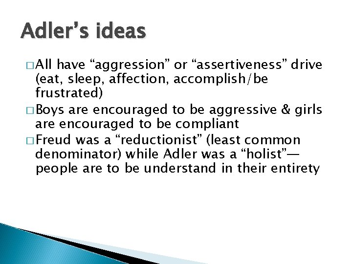 Adler’s ideas � All have “aggression” or “assertiveness” drive (eat, sleep, affection, accomplish/be frustrated)