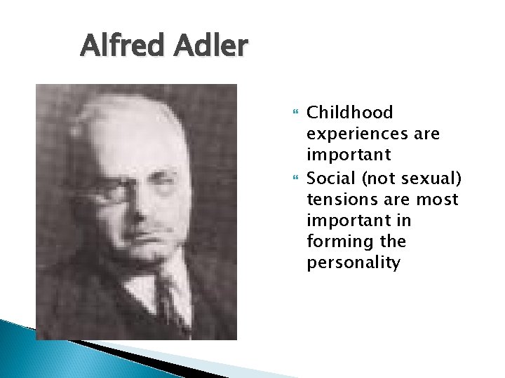 Alfred Adler Childhood experiences are important Social (not sexual) tensions are most important in