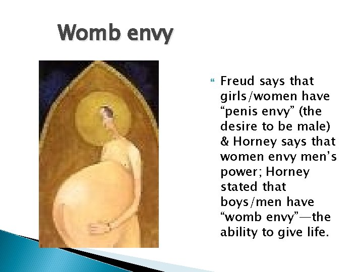 Womb envy Freud says that girls/women have “penis envy” (the desire to be male)