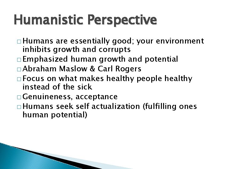 Humanistic Perspective � Humans are essentially good; your environment inhibits growth and corrupts �