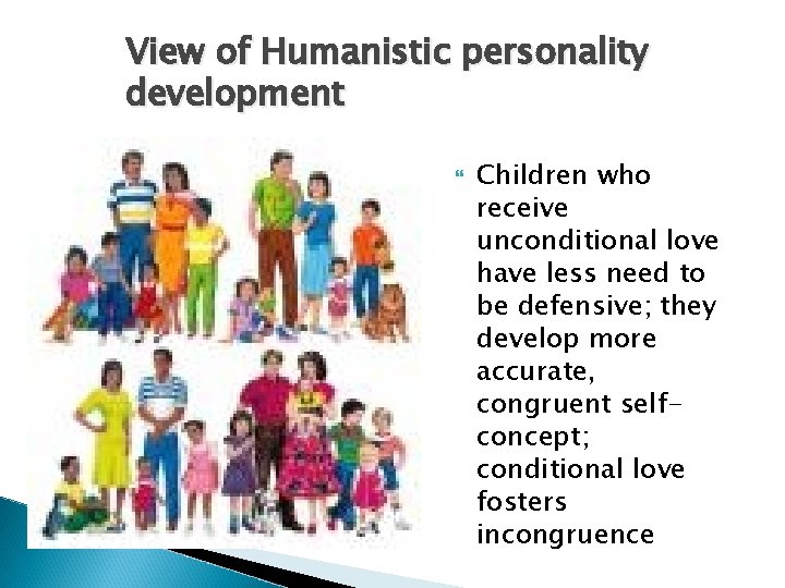 View of Humanistic personality development Children who receive unconditional love have less need to