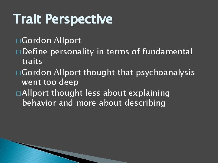 Trait Perspective � Gordon Allport � Define personality in terms of fundamental traits �