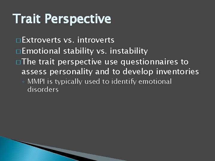 Trait Perspective � Extroverts vs. introverts � Emotional stability vs. instability � The trait
