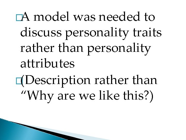 �A model was needed to discuss personality traits rather than personality attributes �(Description rather