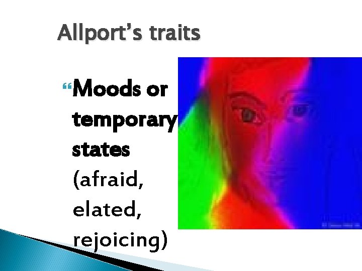Allport’s traits Moods or temporary states (afraid, elated, rejoicing) 