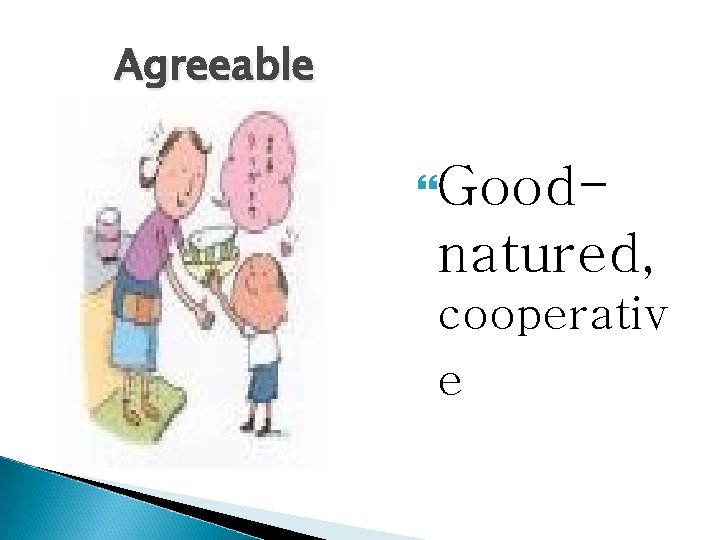 Agreeable Good- natured, cooperativ e 