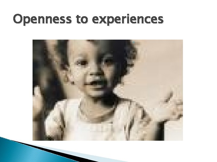 Openness to experiences ◦ 