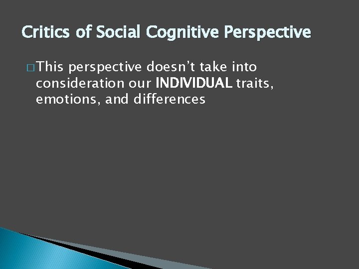 Critics of Social Cognitive Perspective � This perspective doesn’t take into consideration our INDIVIDUAL