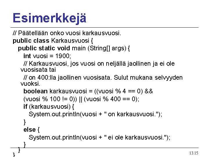 Esimerkkejä // Päätellään onko vuosi karkausvuosi. public class Karkausvuosi { public static void main