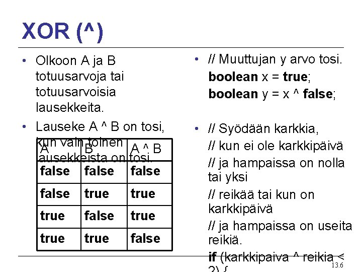 XOR (^) • Olkoon A ja B totuusarvoja tai totuusarvoisia lausekkeita. • Lauseke A