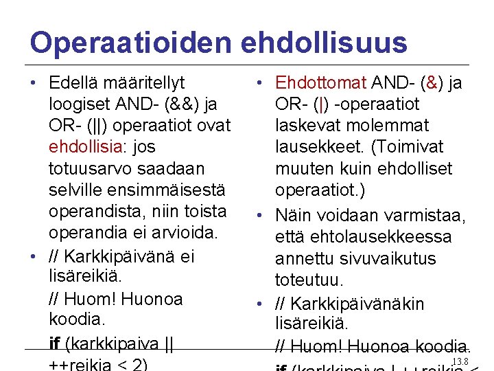 Operaatioiden ehdollisuus • Edellä määritellyt loogiset AND- (&&) ja OR- (||) operaatiot ovat ehdollisia: