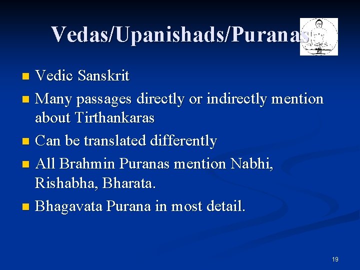 Vedas/Upanishads/Puranas Vedic Sanskrit n Many passages directly or indirectly mention about Tirthankaras n Can Vedas/Upanishads/Puranas Vedic Sanskrit n Many passages directly or indirectly mention about Tirthankaras n Can