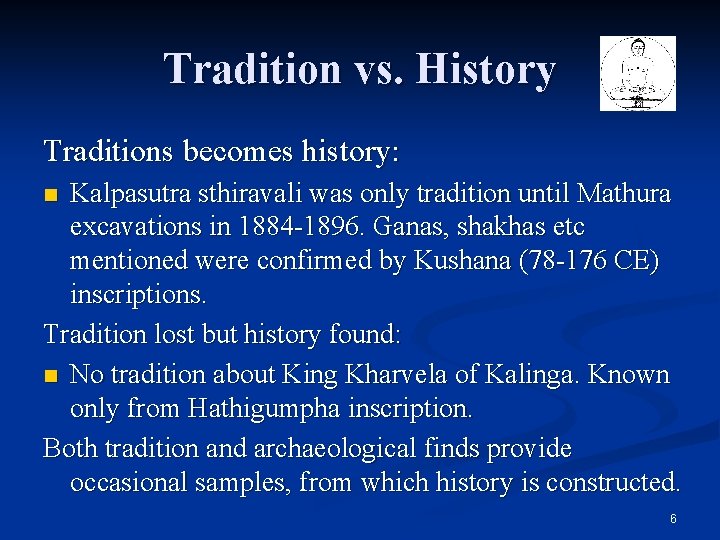 Tradition vs. History Traditions becomes history: Kalpasutra sthiravali was only tradition until Mathura excavations Tradition vs. History Traditions becomes history: Kalpasutra sthiravali was only tradition until Mathura excavations
