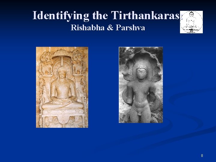 Identifying the Tirthankaras: Rishabha & Parshva 8 Identifying the Tirthankaras: Rishabha & Parshva 8