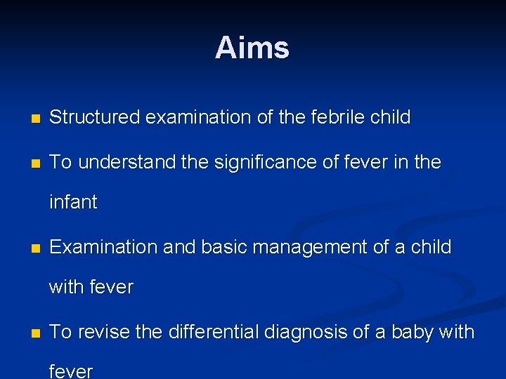 Aims n Structured examination of the febrile child n To understand the significance of