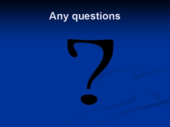 Any questions 