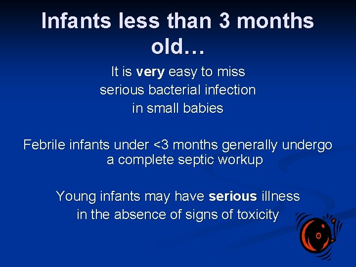 Infants less than 3 months old… It is very easy to miss serious bacterial