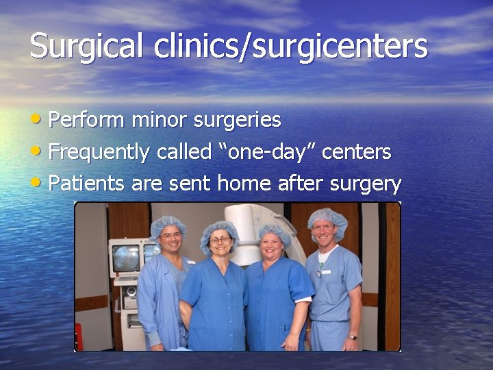 Surgical clinics/surgicenters • Perform minor surgeries • Frequently called “one-day” centers • Patients are