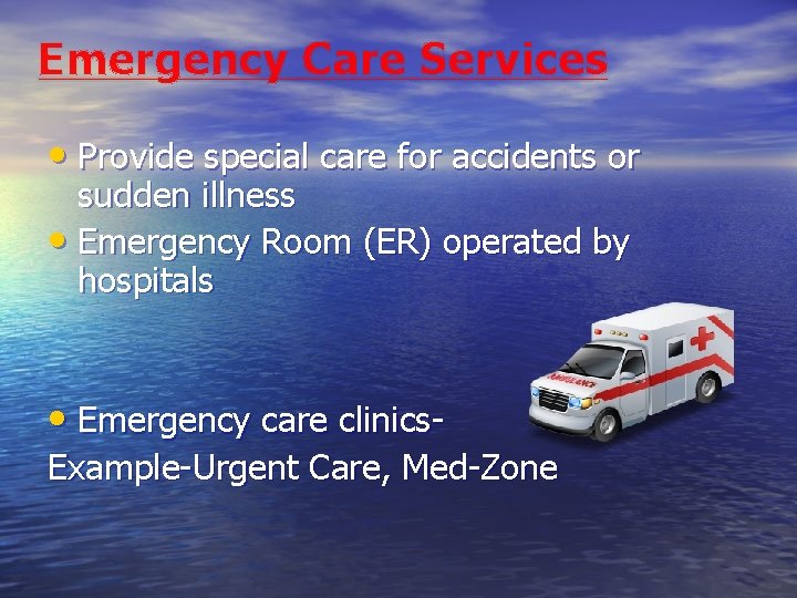 Emergency Care Services • Provide special care for accidents or sudden illness • Emergency