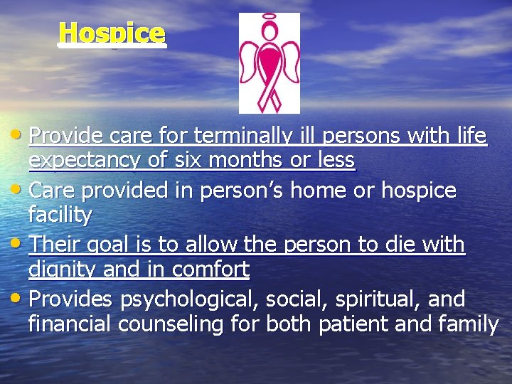 Hospice • Provide care for terminally ill persons with life expectancy of six months