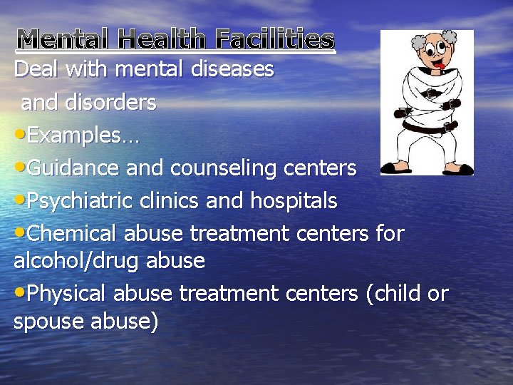 Mental Health Facilities Deal with mental diseases and disorders • Examples… • Guidance and