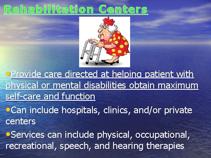 Rehabilitation Centers • Provide care directed at helping patient with physical or mental disabilities