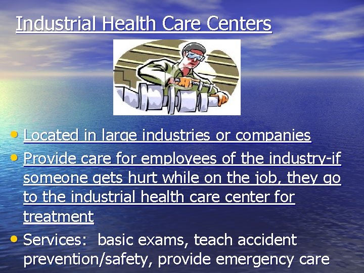 Industrial Health Care Centers • Located in large industries or companies • Provide care