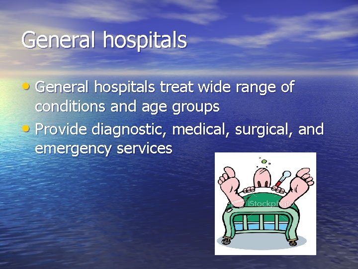 General hospitals • General hospitals treat wide range of conditions and age groups •