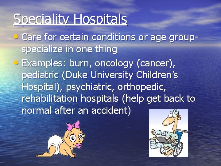 Speciality Hospitals • Care for certain conditions or age groupspecialize in one thing •