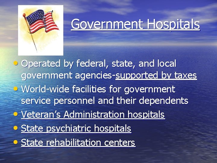 Government Hospitals • Operated by federal, state, and local government agencies-supported by taxes •