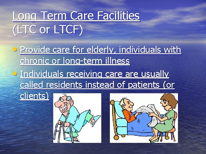 Long Term Care Facilities (LTC or LTCF) • Provide care for elderly, individuals with