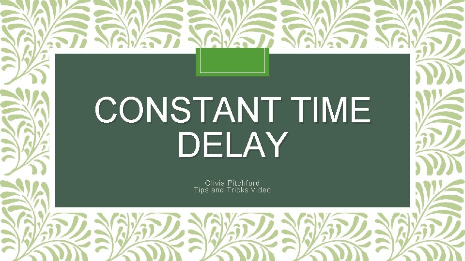 CONSTANT TIME DELAY Olivia Pitchford Tips and Tricks Video 