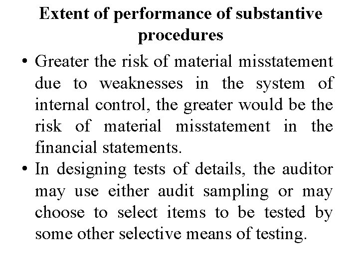 Extent of performance of substantive procedures • Greater the risk of material misstatement due