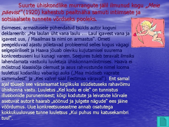 Suurte ühiskondlike murrangute jälil ilmunud kogu „Meie päevist“ (1920) kahestub pealtnäha samuti intiimsete ja